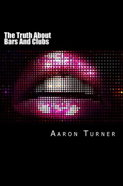 Cover for Aaron Turner · The Truth about Bars and Clubs (Taschenbuch) (2016)