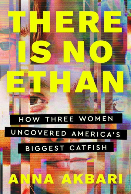 Anna Akbari · There Is No Ethan: How Three Women Caught America's Biggest Catfish (Hardcover Book) (2024)