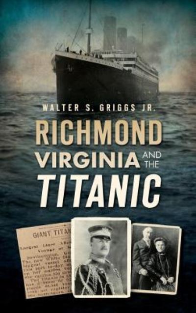 Cover for Jr Walter Griggs · Richmond, Virginia, and the Titanic (Hardcover Book) (2015)