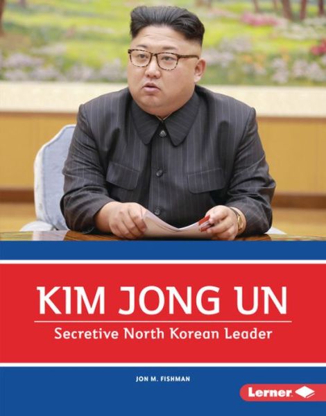 Cover for Jon M. Fishman · Kim Jong Un Secretive North Korean Leader (Hardcover Book) (2019)