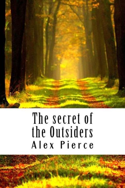 The secret of the Outsiders - Alex Pierce - Książki - Createspace Independent Publishing Platf - 9781542884198 - 2 lutego 2017