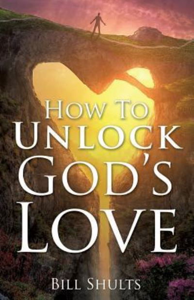 Cover for Bill Shults · How To Unlock God's Love (Paperback Book) (2017)