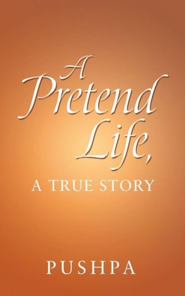 Cover for Pushpa · A Pretend Life, a True Story (Paperback Book) (2019)