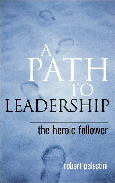 A Path to Leadership: The Heroic Follower - Robert Palestini - Kirjat - Rowman & Littlefield - 9781578863198 - tiistai 14. helmikuuta 2006