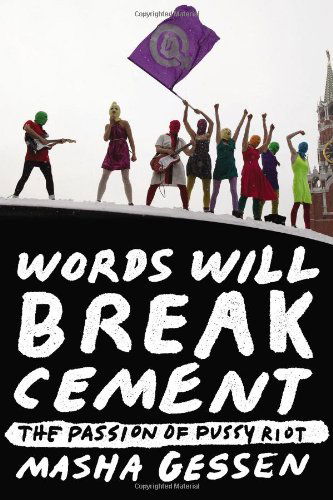 Cover for Masha Gessen · Words Will Break Cement: the Passion of Pussy Riot (Paperback Book) [First edition] (2014)