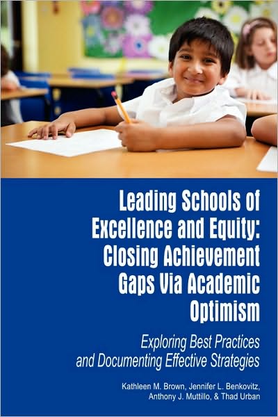 Leading Schools of Excellence and Equity: Closing Achievement Gaps Via Academic Optimism Exploring Best Practices and Documenting Effective Strategies - Kathleen M Brown - Books - Information Age Publishing - 9781617351198 - October 26, 2010