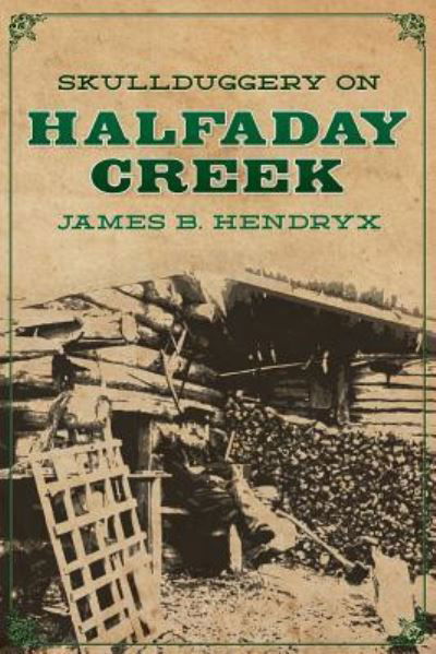 Cover for James B Hendryx · Skullduggery on Halfaday Creek (Paperback Book) (2013)