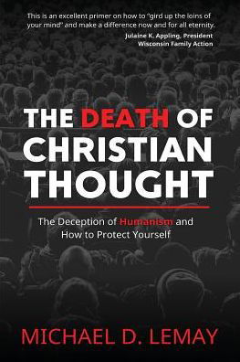 The Death of Christian Thought: The Deception of Humanism and How to Protect Yourself - Michael D Lemay - Books - Life Sentence Publishing - 9781622454198 - December 1, 2016