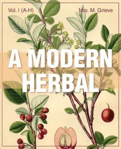 Cover for Margaret Grieve · A Modern Herbal (Volume 1, A-h): the Medicinal, Culinary, Cosmetic and Economic Properties, Cultivation and Folk-lore of Herbs, Grasses, Fungi, Shrubs (Paperback Book) (2015)