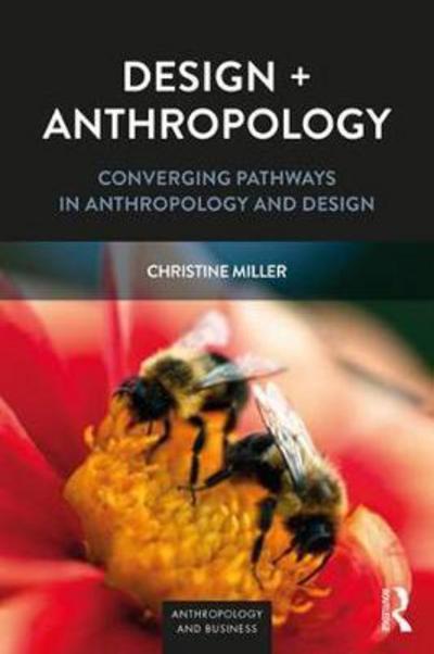 Cover for Christine Miller · Design + Anthropology: Converging Pathways in Anthropology and Design - Anthropology and Business (Taschenbuch) (2017)