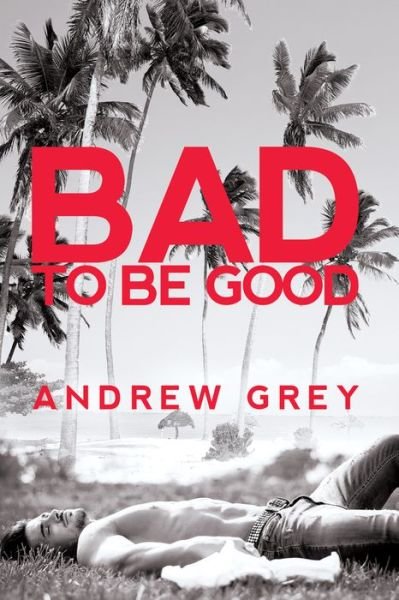 Cover for Andrew Grey · Bad to Be Good - Bad to Be Good (Paperback Book) [New edition,New edition] (2021)