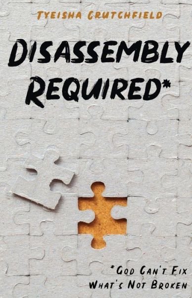 Disassembly Required: God Can't Fix What's Not Broken - Tyeisha Crutchfield - Kirjat - Trilogy Christian Publishing - 9781647738198 - tiistai 25. toukokuuta 2021