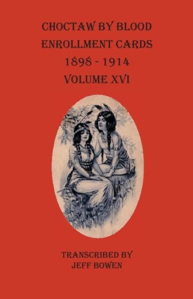 Cover for Jeff Bowen · Choctaw By Blood Enrollment Cards 1898-1914 Volume XVI (Taschenbuch) (2020)