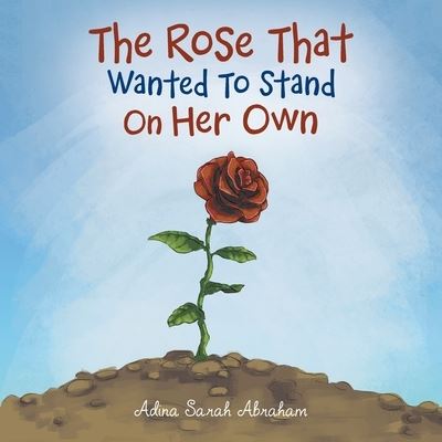 Rose That Wanted to Stand on Her Own - Adina Sarah Abraham - Books - Author Solutions, LLC - 9781664261198 - May 5, 2022