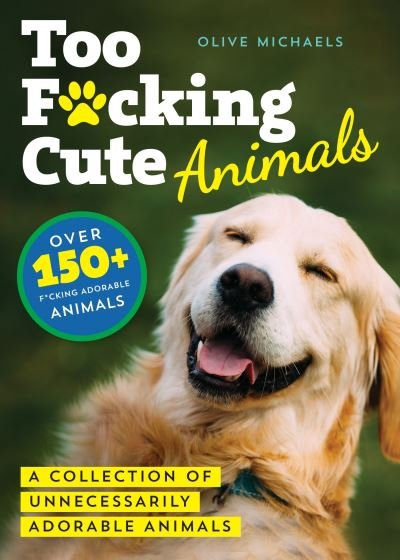 Cover for Olive Michaels · Too F*cking Cute: A Collection of Unnecessarily Adorable Animals (Pocketbok) (2022)