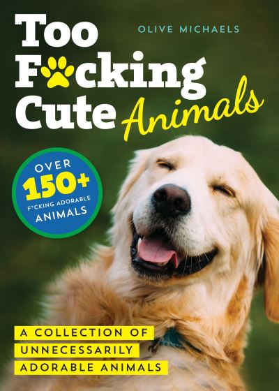 Cover for Olive Michaels · Too F*cking Cute: A Collection of Unnecessarily Adorable Animals (Paperback Book) (2022)