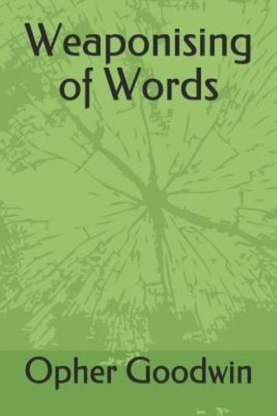 Weaponising of Words - Opher Goodwin - Boeken - Independently Published - 9781729362198 - 28 oktober 2018