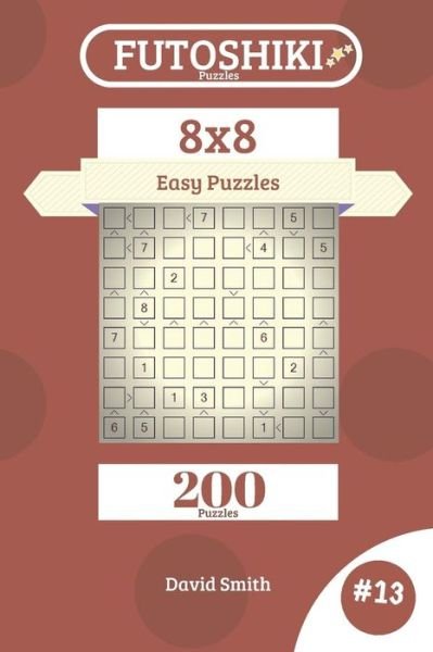 Futoshiki Puzzles - 200 Easy Puzzles 8x8 Vol.13 - David Smith - Livres - Independently Published - 9781731268198 - 13 novembre 2018