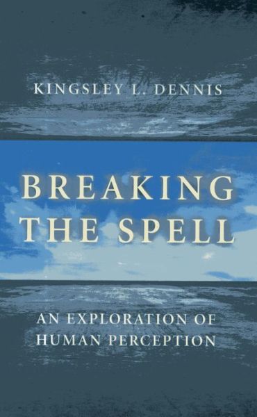 Cover for Kingsley Dennis · Breaking the Spell - An Exploration of Human Perception (Paperback Book) (2013)