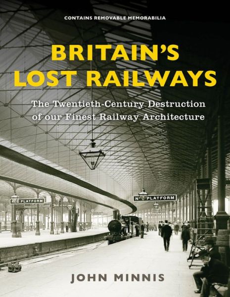 Cover for John Minnis · Britain's Lost Railways: A Commemoration of our finest railway architecture (Hardcover Book) [New edition] (2017)