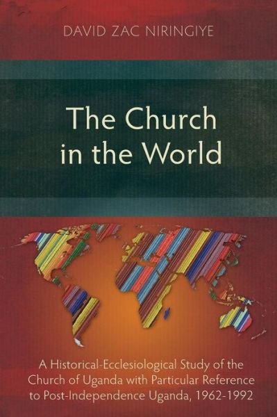 Cover for David Zac Niringiye · The Church in the World: A Historical-Ecclesiological Study of the Church of Uganda with Particular Reference to Post-Independence Uganda, 1962-1992 (Pocketbok) (2016)