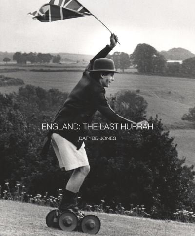 England: The Last Hurrah - Dafydd Jones - Dafydd Jones - Books - ACC Art Books - 9781788842198 - April 13, 2023