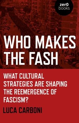 Cover for Luca Carboni · Who Makes the Fash: What cultural strategies are shaping the reemergence of fascism? (Taschenbuch) (2020)