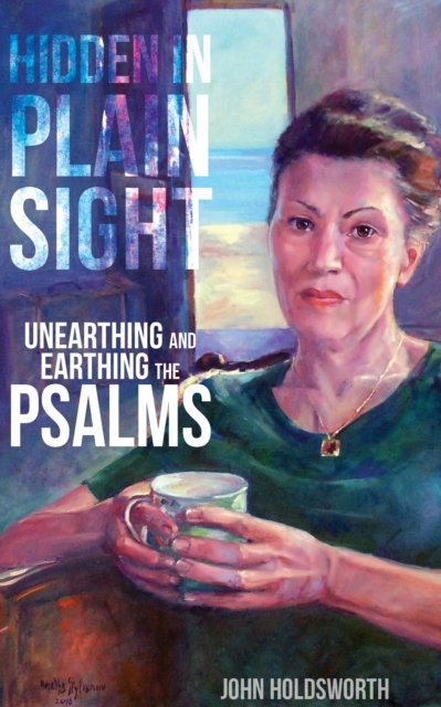 Cover for John Holdsworth · Hidden in Plain Sight: Unearthing and Earthing the Psalms (Paperback Book) (2023)