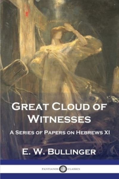 Cover for E W Bullinger · Great Cloud of Witnesses: A Series of Papers on Hebrews XI (Taschenbuch) (1911)