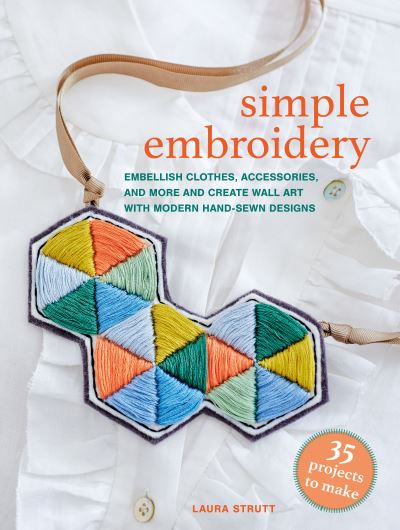 Simple Embroidery: 35 projects to make: Modern Hand-Sewn Designs for Clothing, Accessories, and Wall Art - Laura Strutt - Książki - Ryland, Peters & Small Ltd - 9781800654198 - 13 maja 2025