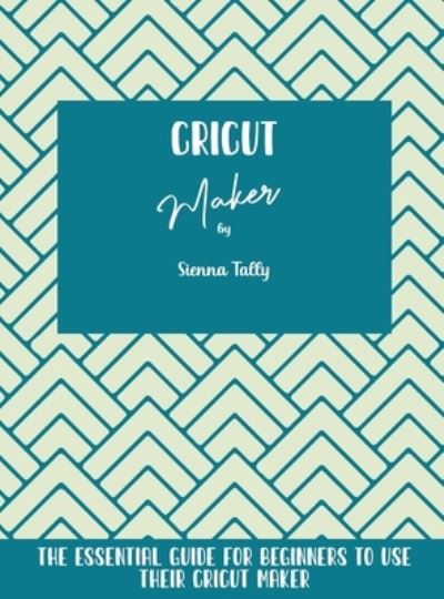 Cover for Sienna Tally · Cricut Maker (Hardcover Book) (2021)