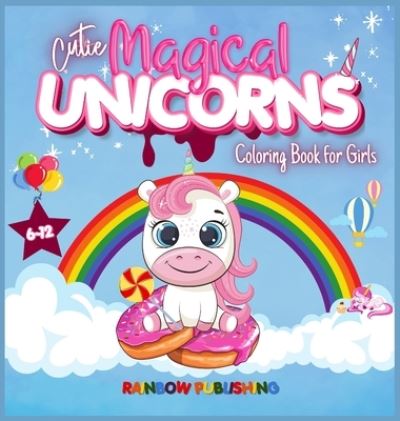 Cover for Rainbow Publishing · Cutie Magical Unicorns Coloring book for girls 6-12 (Hardcover Book) (2021)