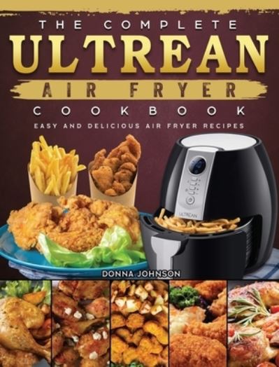 Cover for Donna Johnson · The Complete Ultrean Air Fryer Cookbook (Hardcover Book) (2021)