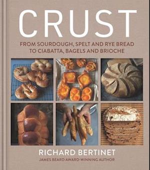 Crust: From Sourdough, Spelt and Rye Bread to Ciabatta, Bagels and Brioche - Richard Bertinet - Books - Octopus Publishing Group - 9781804193198 - May 1, 2025