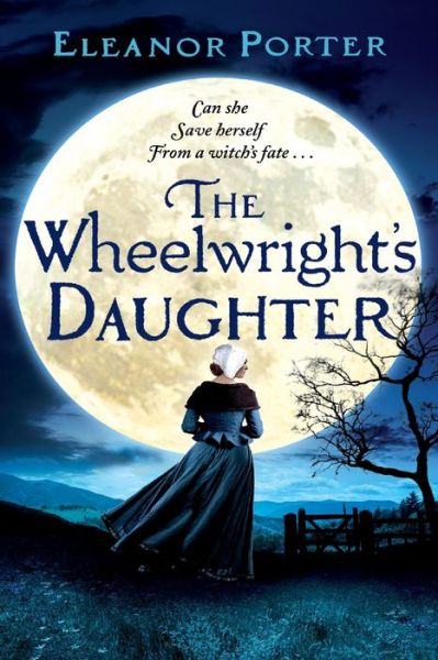 Cover for Eleanor Porter · The Wheelwright's Daughter: A historical tale of witchcraft, love and superstition (Paperback Book) [Large type / large print edition] (2020)