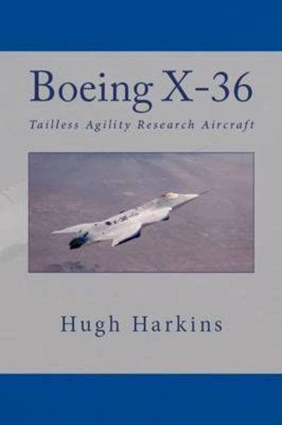 Cover for Hugh Harkins · Boeing X-36: Tailless Agility Flight Research Aircraft (Research &amp; Development Aircraft) (Volume 1) (Paperback Book) (2013)