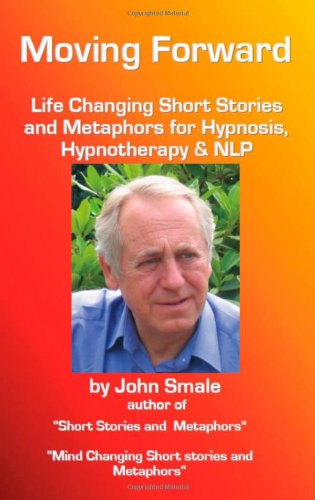 Cover for John Smale · Moving Forward, Life Changing Short Stories and Metaphors for Hypnosis, Hypnotherapy &amp; Nlp (Paperback Book) (2010)