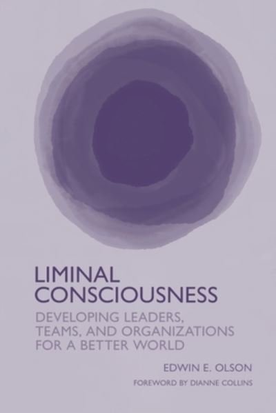 Cover for Edwin E. Olson · Liminal Consciousness: Developing Leaders, Teams, and Organizations for a Better World (Paperback Book) (2023)