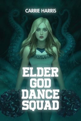 Cover for Carrie Harris · Elder God Dance Squad (Hardcover Book) (2021)