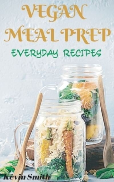 Cover for Kevin Smith · Vegan Meal Prep: Everyday Recipes (Hardcover Book) (2020)