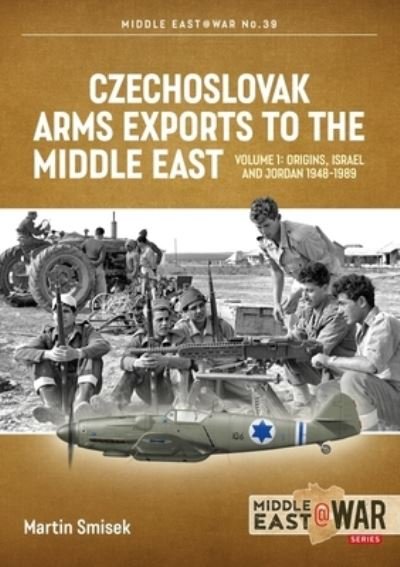 Cover for Martin Smisek · Czechoslovak Arms Exports to the Middle East: Volume 1:  Israel, Jordan and Syria, 1948-1994 - Middle East@War (Paperback Bog) (2021)