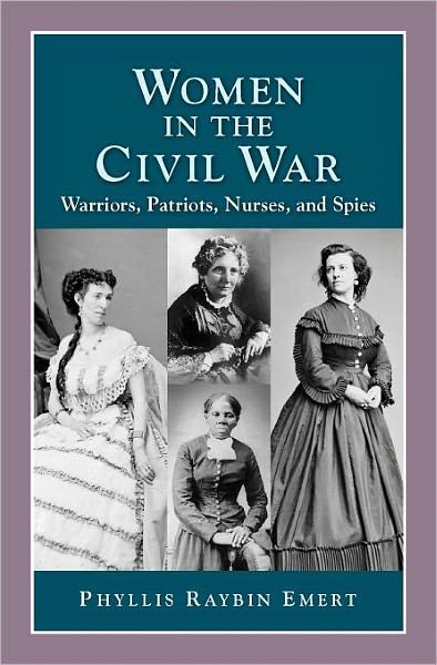 Women in the Civil War: Warriors, Patriots, Nurses, and Spies - History Compass - Phyllis Raybin Emert - Books - History Compass - 9781932663198 - June 1, 2008