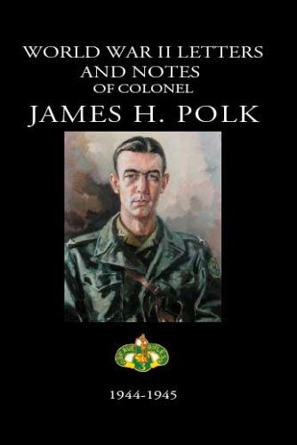 Cover for James H. Polk · World War II Letters and Notes of Colonel James H. Polk, 1944-1945 (Paperback Book) (2005)