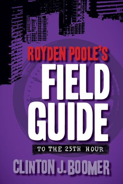 Royden Poole's Field Guide to the 25th Hour - Clinton J Boomer - Books - Broken Eye Books - 9781940372198 - March 12, 2016