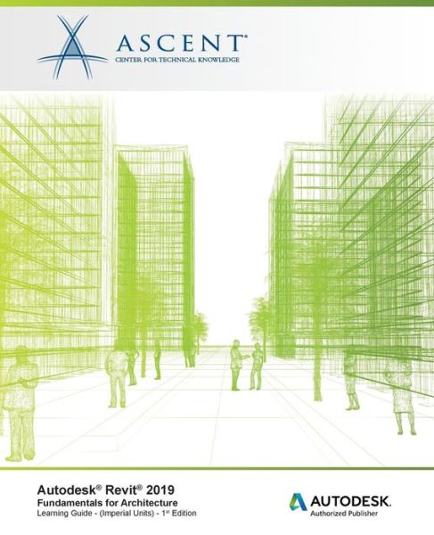Autodesk Revit 2019 : Fundamentals for Architecture - Ascent - Center for Technical Knowledge - Livros - ASCENT, Center for Technical Knowledge - 9781947456198 - 9 de abril de 2018