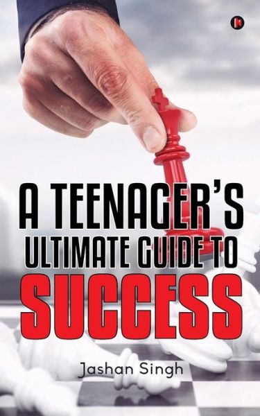 Cover for Jashan Singh · A Teenager's Ultimate Guide To Success (Paperback Book) (2017)