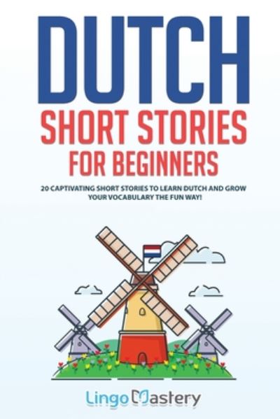 Dutch Short Stories for Beginners: 20 Captivating Short Stories to Learn Dutch & Grow Your Vocabulary the Fun Way! - Easy Dutch Stories - Lingo Mastery - Książki - Lingo Mastery - 9781951949198 - 9 lipca 2020