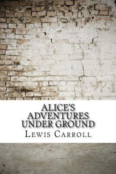 Alice's Adventures Under Ground - Lewis Carroll - Bøger - Createspace Independent Publishing Platf - 9781975642198 - 24. august 2017