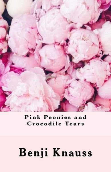 Cover for Benji Knauss · Pink Peonies and Crocodile Tears (Paperback Book) (2017)