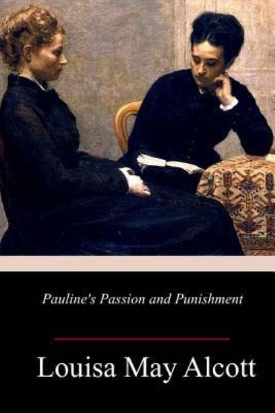 Pauline's Passion and Punishment - Louisa May Alcott - Książki - Createspace Independent Publishing Platf - 9781985852198 - 4 marca 2018